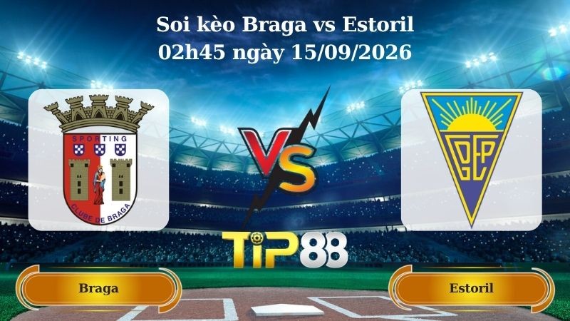 TIP88 Nhận định soi kèo Braga vs Estoril 02h45 ngày 15/09/2026 - VĐQG Bồ Đào Nha