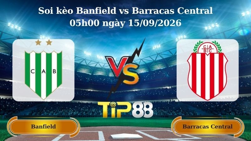 TIP88 Nhận định soi kèo Banfield vs Barracas Central 05h00 ngày 15/09/2026 - VĐQG Argentina