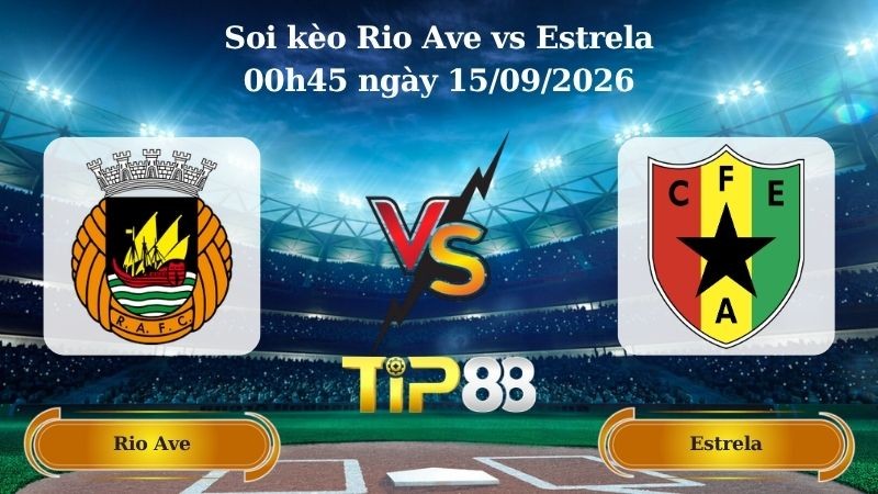 TIP88 Nhận định soi kèo Rio Ave vs Estrela 00h45 ngày 15/09/2026 - VĐQG Bồ Đào Nha